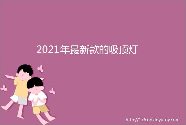 2021年最新款的吸顶灯