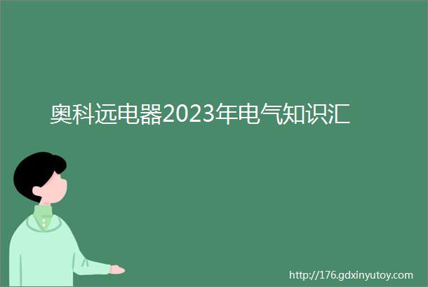 奥科远电器2023年电气知识汇